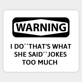 Warning! i do ''that what she said'' jokes too much Magnet